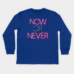NOW or NEVER - Neon Sign Kids Long Sleeve T-Shirt